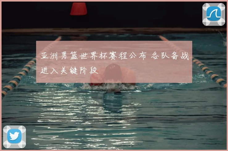亚洲男篮世界杯赛程公布 各队备战进入关键阶段