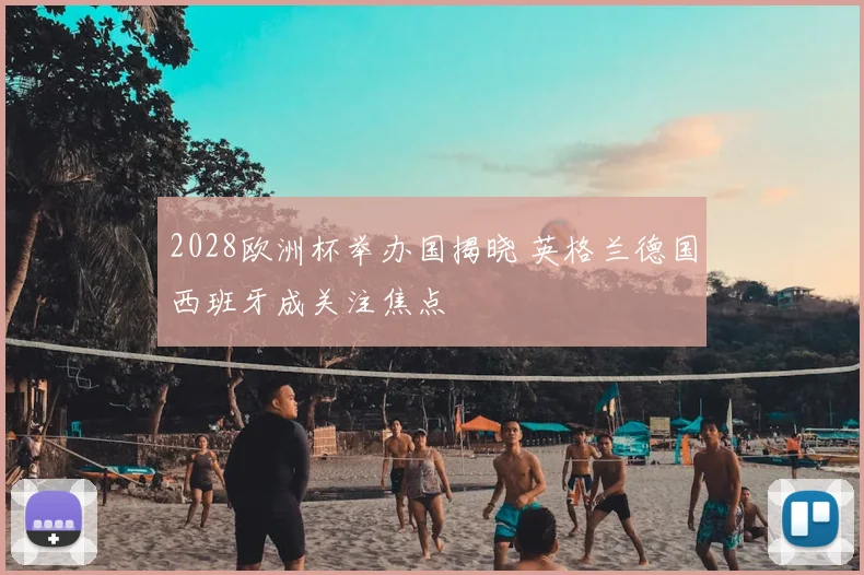 2028欧洲杯举办国揭晓 英格兰德国西班牙成关注焦点