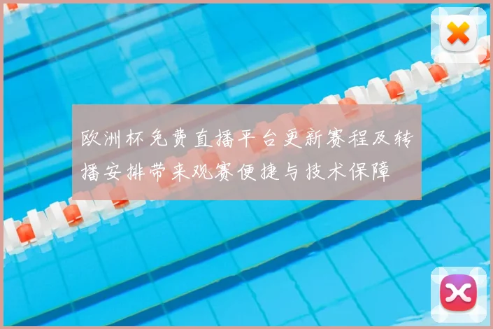 欧洲杯免费直播平台更新赛程及转播安排带来观赛便捷与技术保障