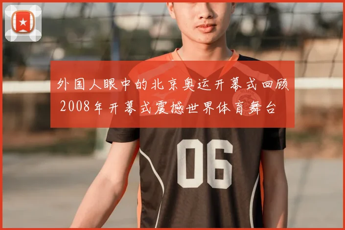 外国人眼中的北京奥运开幕式回顾 2008年开幕式震撼世界体育舞台